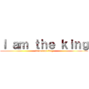 Ｉ ａｍ ｔｈｅ ｋｉｎｇ ( is no true king)