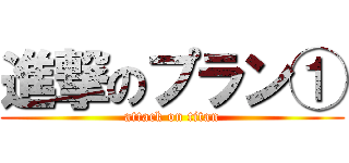 進撃のプラン① (attack on titan)