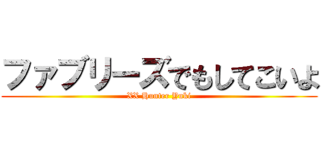 ファブリーズでもしてこいよ (XX Hunter Yuki)