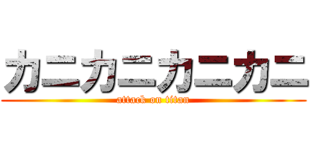 カニカニカニカニ (attack on titan)