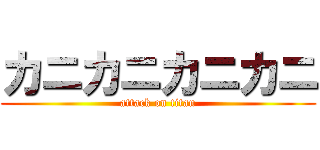 カニカニカニカニ (attack on titan)