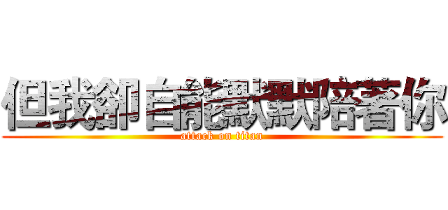 但我卻自能默默陪著你 (attack on titan)