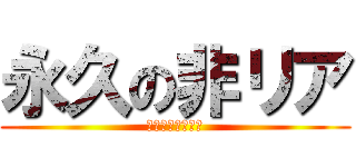 永久の非リア (リア充になりたい)