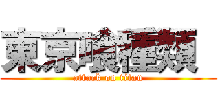 東京喰種類  (attack on titan)