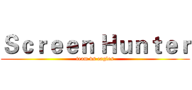 Ｓｃｒｅｅｎ Ｈｕｎｔｅｒ (team vs eagles)