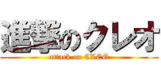 進撃のクレオ (attack on CLEO)