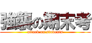 強襲の期末考 (attack on students)