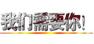 我们需要你！ ()