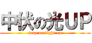 中伏の光ＵＰ (trap on light up)