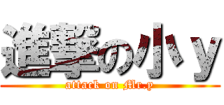 進撃の小ｙ (attack on Mr.y)