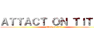 ＡＴＴＡＣＴ ＯＮ ＴＩＴＡＮ (attack on titan)