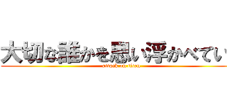 大切な誰かを思い浮かべていた (attack on titan)