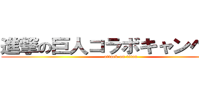 進撃の巨人コラボキャンペーン (attack on titan)