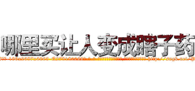 哪里买让人变成瞎子药 (哪里买让人变成瞎子药【电-186x2687x6963-Q278180069元-吉-药-业】我们做的是长期生意,靠的是老客户长期支持 http://sngk.net/Pq7HBs
)