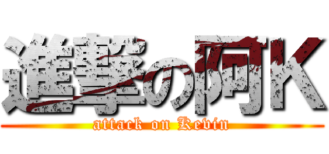 進撃の阿Ｋ (attack on Kevin)