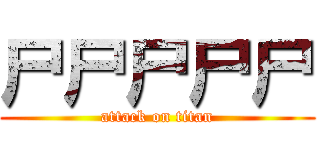 尸尸尸尸尸 (attack on titan)