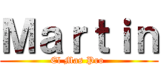 Ｍａｒｔｉｎ (El Mas Pro )