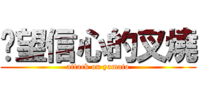 渴望信心的叉燒 (attack on yamato)