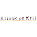 Ａｔｔａｃｋ ｏｎ Ｋｒｉｌｌ (オキアミへの攻撃)