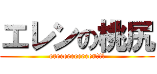 エレンの桃尻 (ereeeeeeeeeen!!!)