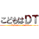 こどもはＤＴ (coDMo2ooo is DT)