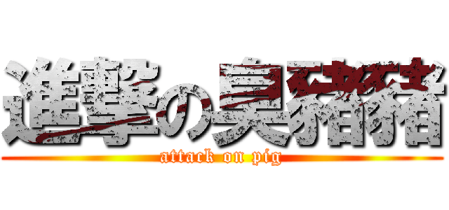 進撃の臭豬豬 (attack on pig)