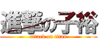 進撃の子裕 (attack on titan)