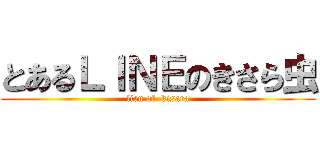 とあるＬＩＮＥのきさら虫 (lien of  kisara)