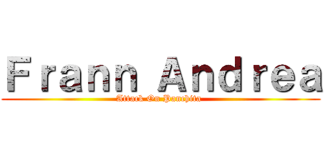 Ｆｒａｎｎ Ａｎｄｒｅａ (Attack On Panchita )