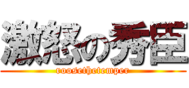 激怒の秀臣 (roosethetemper)