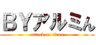 ＢＹアルミん (attack on titan)