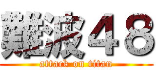 難波４８ (attack on titan)