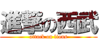 進撃の西武 (attack on lions)