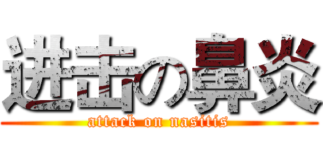 进击の鼻炎 (attack on nasitis)