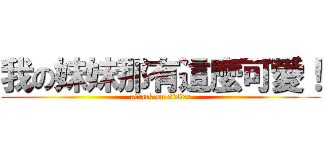 我の妹妹那有這麼可愛！ (attack on sister)