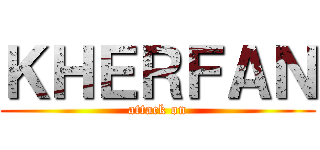 ＫＨＥＲＦＡＮ (attack on)