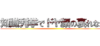 知識列挙でドヤ顔の哀れな人 ()