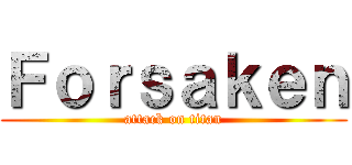 Ｆｏｒｓａｋｅｎ (attack on titan)