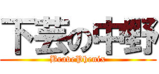 下芸の中野 (BravePhenix)