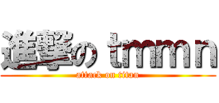 進撃のｔｍｍｎ (attack on titan)