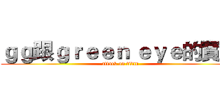 ｇｇ跟ｇｒｅｅｎ ｅｙｅ的實況 (attack on titan)