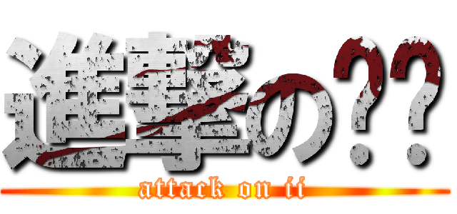 進撃の咦咦 (attack on ii)