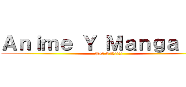 Ａｎｉｍｅ Ｙ Ｍａｎｇａ ＸＤ (Pag Official)