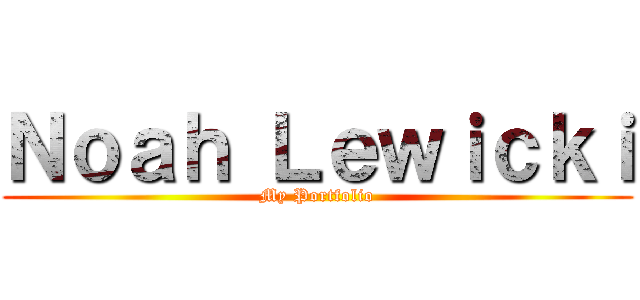 Ｎｏａｈ Ｌｅｗｉｃｋｉ (My Portfolio)