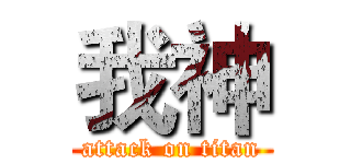 我神 (attack on titan)
