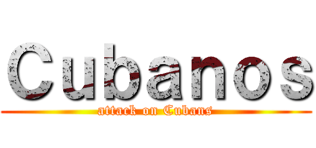 Ｃｕｂａｎｏｓ (attack on Cubans)