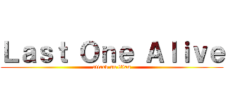 Ｌａｓｔ Ｏｎｅ Ａｌｉｖｅ (attack on titan)