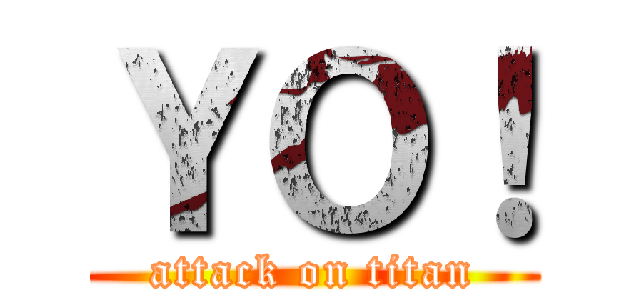 ＹＯ！ (attack on titan)