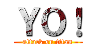 ＹＯ！ (attack on titan)