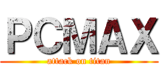 ＰＣＭＡＸ (attack on titan)